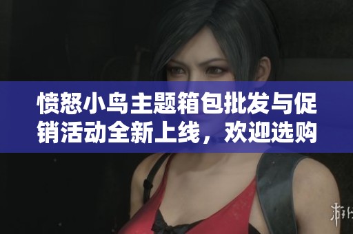 愤怒小鸟主题箱包批发与促销活动全新上线，欢迎选购优质货源！