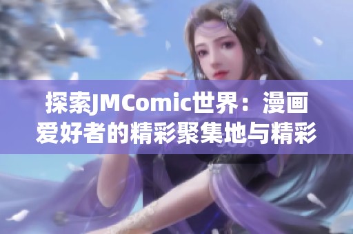 探索JMComic世界：漫画爱好者的精彩聚集地与精彩作品推荐