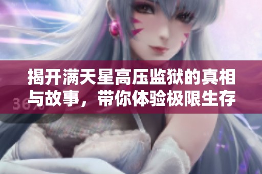 揭开满天星高压监狱的真相与故事，带你体验极限生存的一面