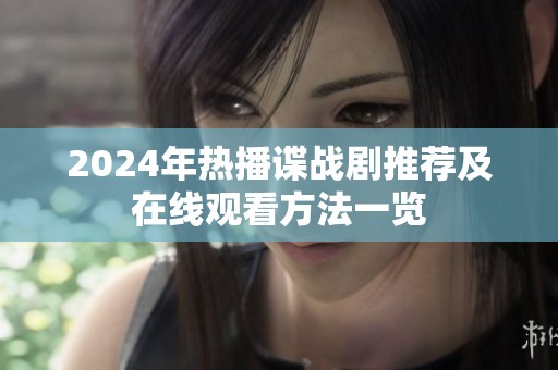 2024年热播谍战剧推荐及在线观看方法一览