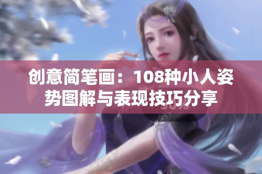 创意简笔画：108种小人姿势图解与表现技巧分享