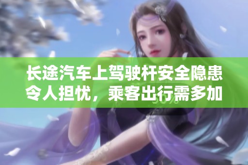 长途汽车上驾驶杆安全隐患令人担忧，乘客出行需多加注意