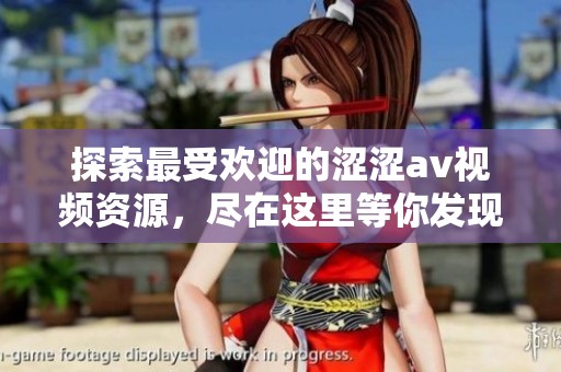 探索最受欢迎的涩涩av视频资源，尽在这里等你发现