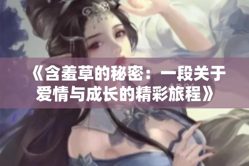 《含羞草的秘密：一段关于爱情与成长的精彩旅程》