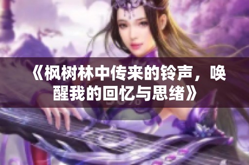 《枫树林中传来的铃声，唤醒我的回忆与思绪》