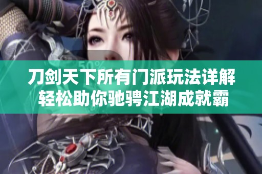 刀剑天下所有门派玩法详解 轻松助你驰骋江湖成就霸主之路