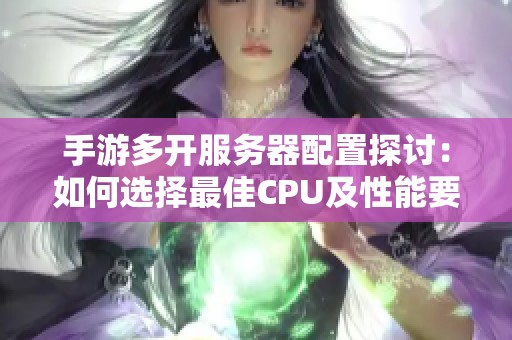 手游多开服务器配置探讨：如何选择最佳CPU及性能要求分析