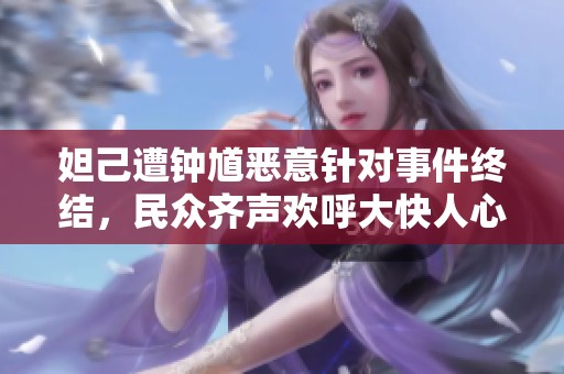 妲己遭钟馗恶意针对事件终结，民众齐声欢呼大快人心