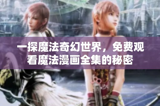 一探魔法奇幻世界，免费观看魔法漫画全集的秘密