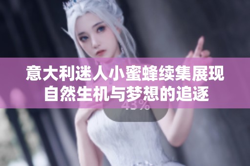 意大利迷人小蜜蜂续集展现自然生机与梦想的追逐