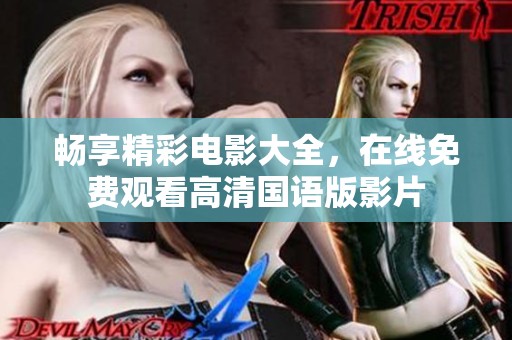 畅享精彩电影大全，在线免费观看高清国语版影片
