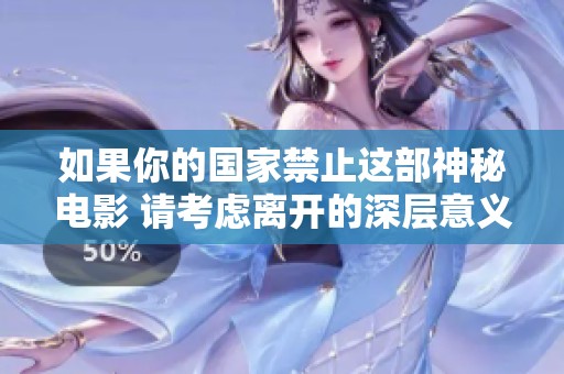 如果你的国家禁止这部神秘电影 请考虑离开的深层意义