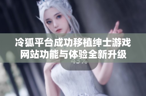 冷狐平台成功移植绅士游戏网站功能与体验全新升级