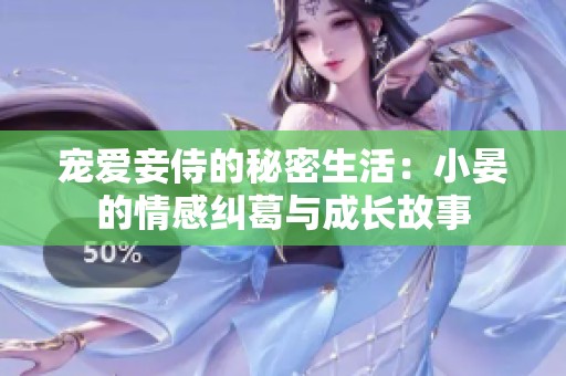 宠爱妾侍的秘密生活：小晏的情感纠葛与成长故事