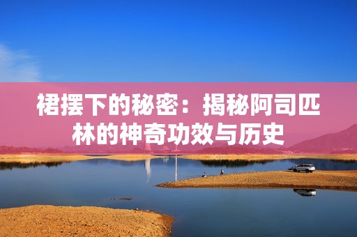 裙摆下的秘密：揭秘阿司匹林的神奇功效与历史