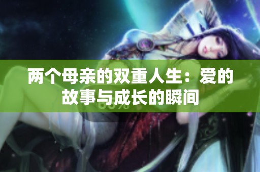 两个母亲的双重人生：爱的故事与成长的瞬间