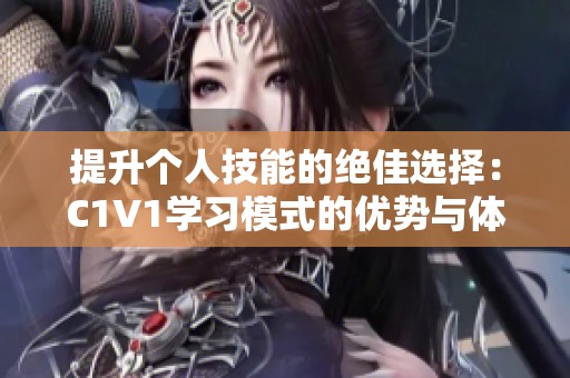 提升个人技能的绝佳选择：C1V1学习模式的优势与体验