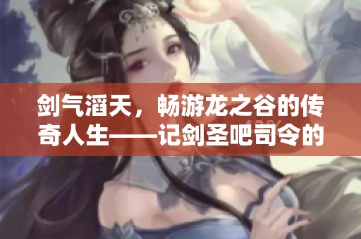剑气滔天，畅游龙之谷的传奇人生——记剑圣吧司令的不朽PK传奇