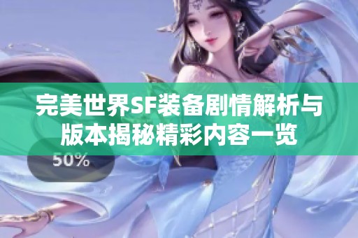 完美世界SF装备剧情解析与版本揭秘精彩内容一览