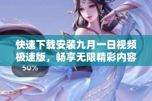 快速下载安装九月一日视频极速版，畅享无限精彩内容  