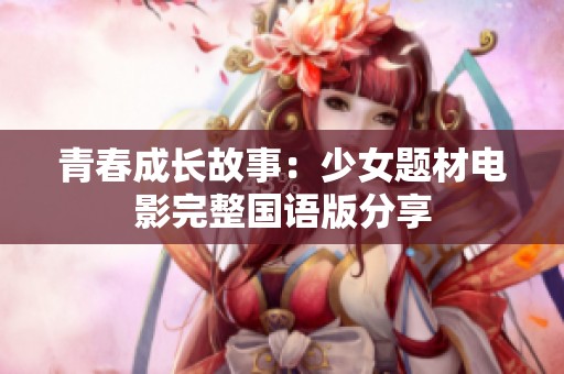 青春成长故事：少女题材电影完整国语版分享