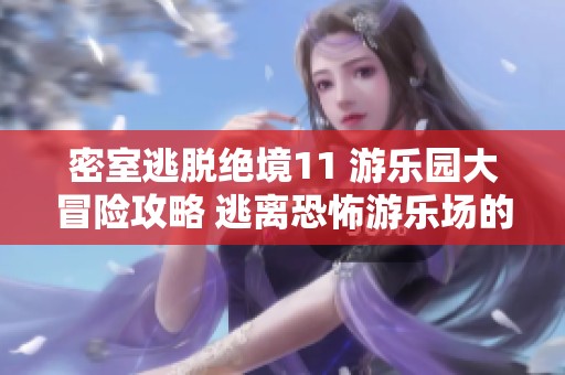 密室逃脱绝境11 游乐园大冒险攻略 逃离恐怖游乐场的秘笈分享