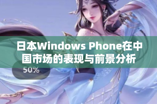 日本Windows Phone在中国市场的表现与前景分析