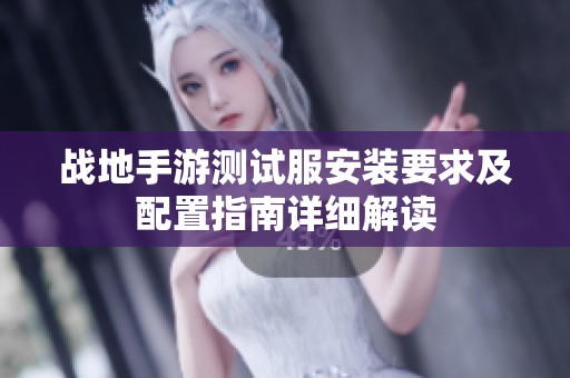 战地手游测试服安装要求及配置指南详细解读