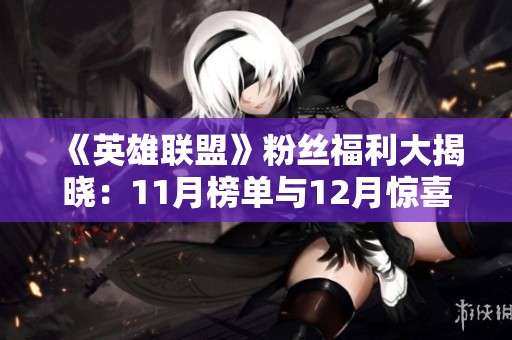 《英雄联盟》粉丝福利大揭晓：11月榜单与12月惊喜活动来袭