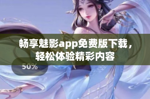 畅享魅影app免费版下载，轻松体验精彩内容