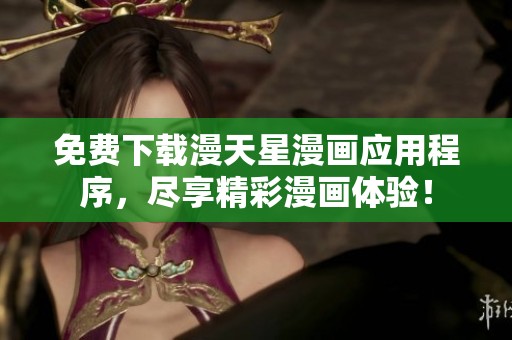 免费下载漫天星漫画应用程序，尽享精彩漫画体验！