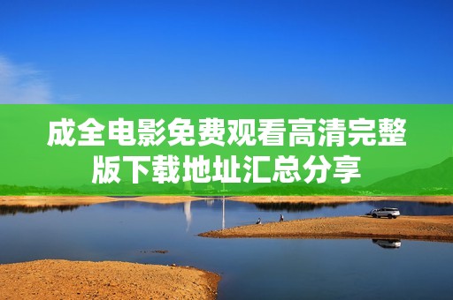 成全电影免费观看高清完整版下载地址汇总分享