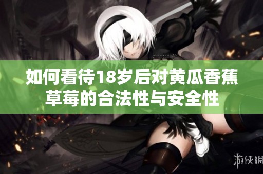 如何看待18岁后对黄瓜香蕉草莓的合法性与安全性