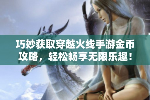 巧妙获取穿越火线手游金币攻略，轻松畅享无限乐趣！