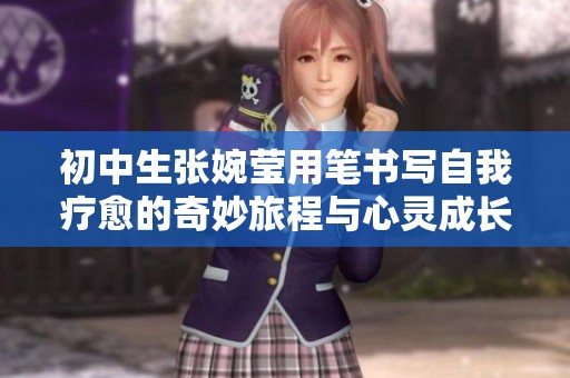 初中生张婉莹用笔书写自我疗愈的奇妙旅程与心灵成长