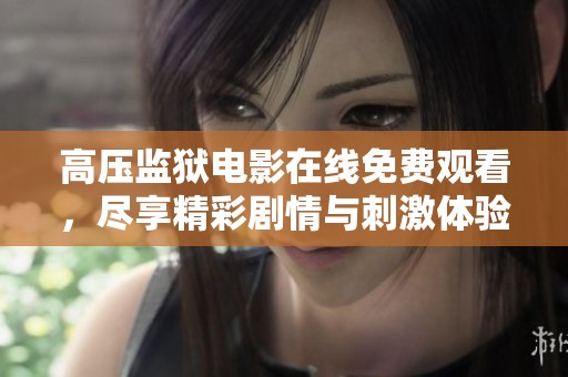 高压监狱电影在线免费观看，尽享精彩剧情与刺激体验
