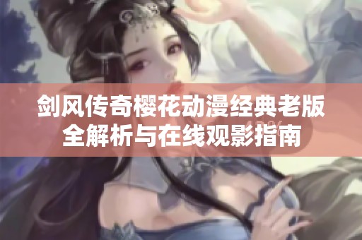剑风传奇樱花动漫经典老版全解析与在线观影指南