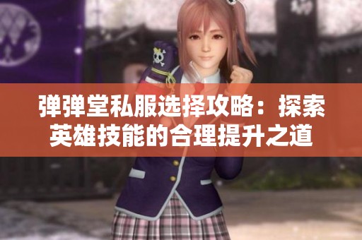 弹弹堂私服选择攻略：探索英雄技能的合理提升之道
