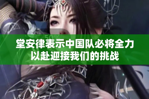 堂安律表示中国队必将全力以赴迎接我们的挑战