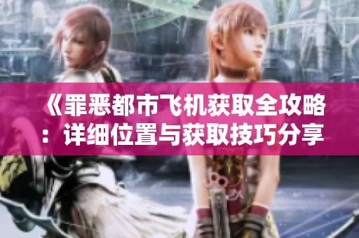 《罪恶都市飞机获取全攻略：详细位置与获取技巧分享》