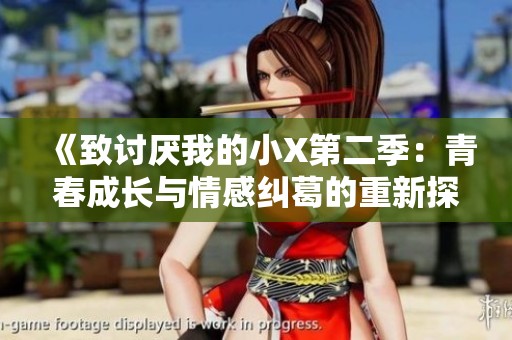 《致讨厌我的小X第二季：青春成长与情感纠葛的重新探索》