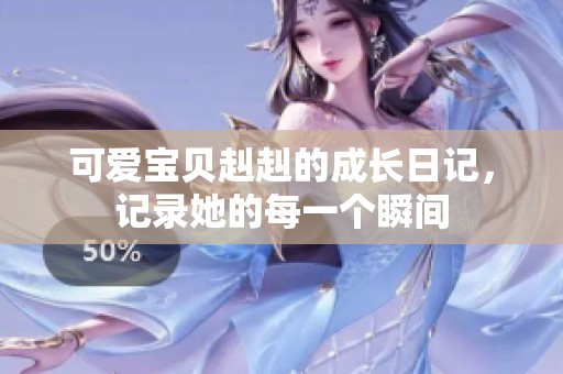 可爱宝贝赳赳的成长日记，记录她的每一个瞬间