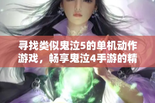 寻找类似鬼泣5的单机动作游戏，畅享鬼泣4手游的精彩体验