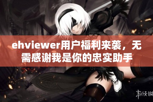 ehviewer用户福利来袭，无需感谢我是你的忠实助手