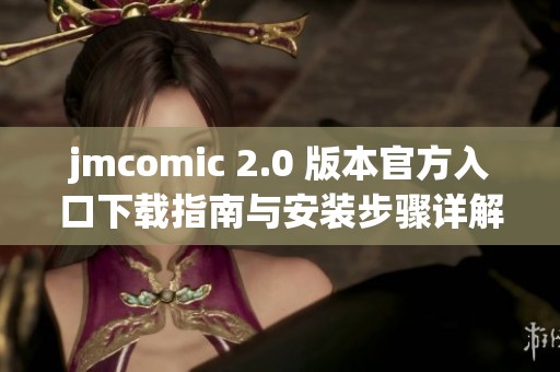 jmcomic 2.0 版本官方入口下载指南与安装步骤详解