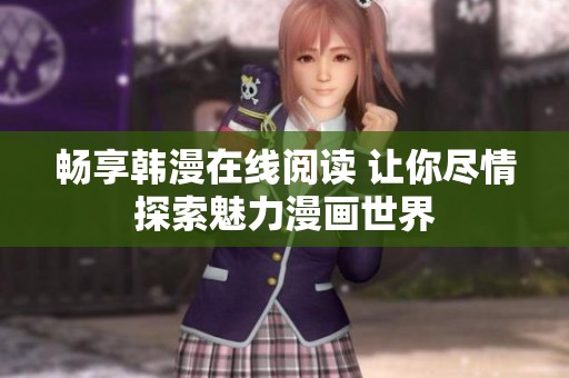 畅享韩漫在线阅读 让你尽情探索魅力漫画世界
