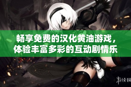 畅享免费的汉化黄油游戏，体验丰富多彩的互动剧情乐趣