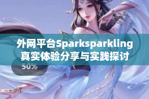 外网平台Sparksparkling真实体验分享与实践探讨