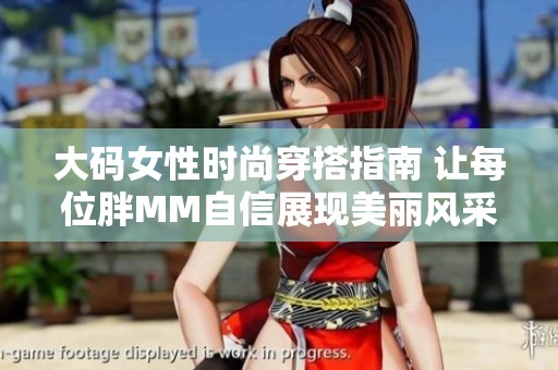大码女性时尚穿搭指南 让每位胖MM自信展现美丽风采