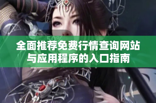 全面推荐免费行情查询网站与应用程序的入口指南